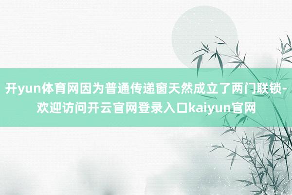 开yun体育网因为普通传递窗天然成立了两门联锁-欢迎访问开云官网登录入口kaiyun官网