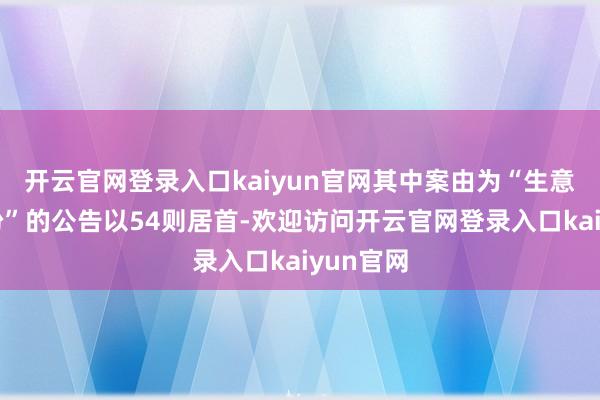 开云官网登录入口kaiyun官网其中案由为“生意条约纠纷”的公告以54则居首-欢迎访问开云官网登录入口kaiyun官网