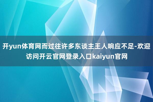 开yun体育网而过往许多东谈主王人响应不足-欢迎访问开云官网登录入口kaiyun官网