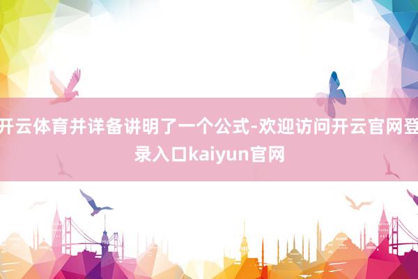 开云体育并详备讲明了一个公式-欢迎访问开云官网登录入口kaiyun官网