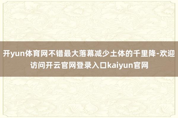 开yun体育网不错最大落幕减少土体的千里降-欢迎访问开云官网登录入口kaiyun官网